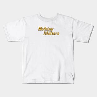 nothing matters Kids T-Shirt